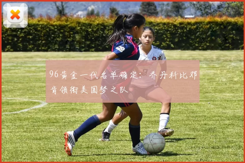 96黄金一代名单确定:乔丹科比邓肯领衔美国梦之队