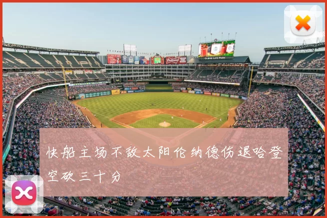 快船主场不敌太阳伦纳德伤退哈登空砍三十分