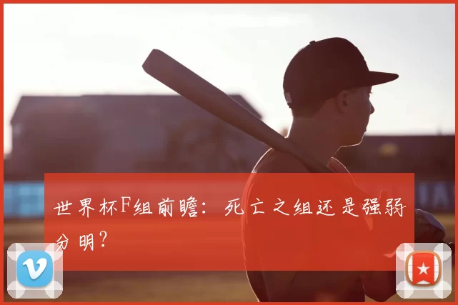 世界杯F组前瞻：死亡之组还是强弱分明？
