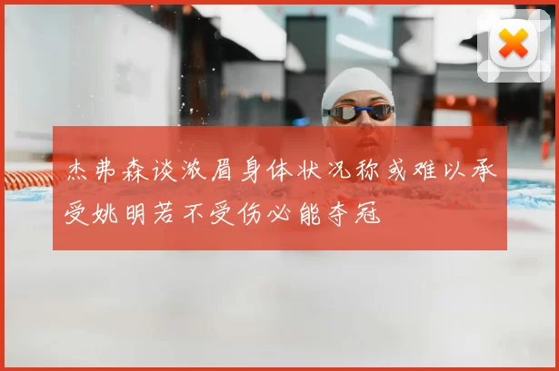 杰弗森谈浓眉身体状况称或难以承受姚明若不受伤必能夺冠