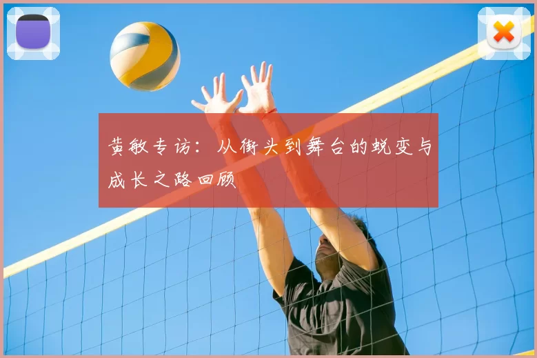 黄敏专访：从街头到舞台的蜕变与成长之路回顾