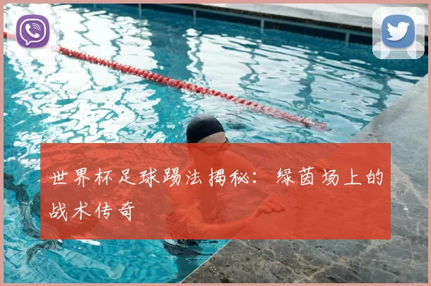 世界杯足球踢法揭秘：绿茵场上的战术传奇