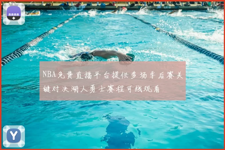 NBA免费直播平台提供多场季后赛关键对决湖人勇士赛程可线观看