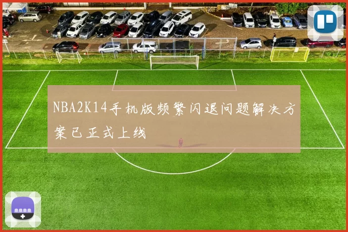 NBA2K14手机版频繁闪退问题解决方案已正式上线