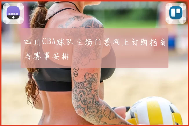四川CBA球队主场门票网上订购指南与赛事安排