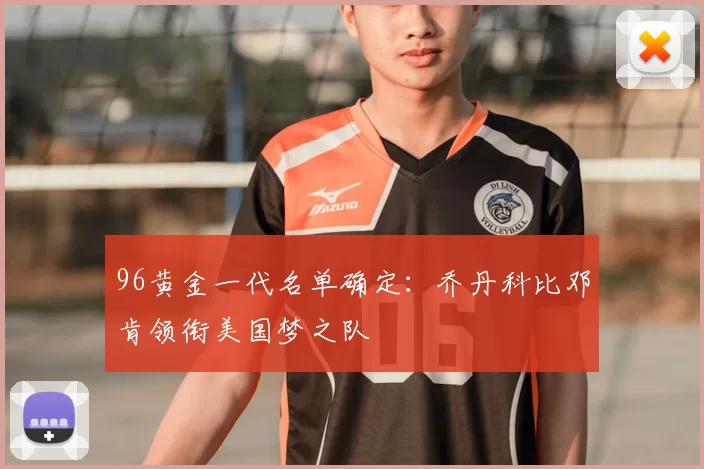 96黄金一代名单确定:乔丹科比邓肯领衔美国梦之队