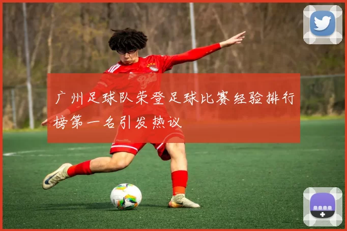 广州足球队荣登足球比赛经验排行榜第一名引发热议
