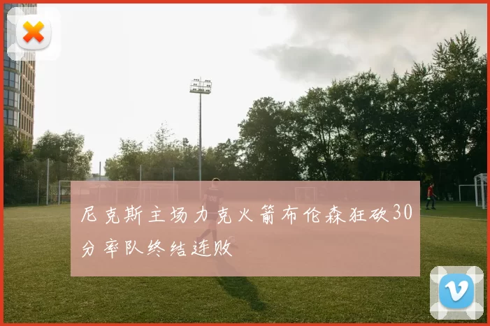 尼克斯主场力克火箭布伦森狂砍30分率队终结连败