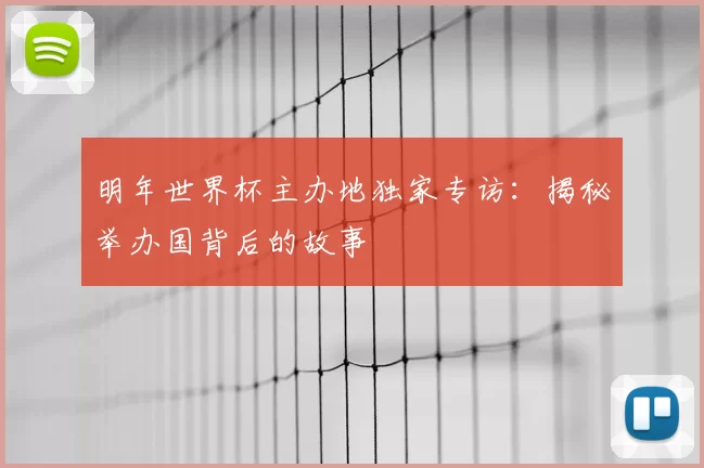 明年世界杯主办地独家专访：揭秘举办国背后的故事