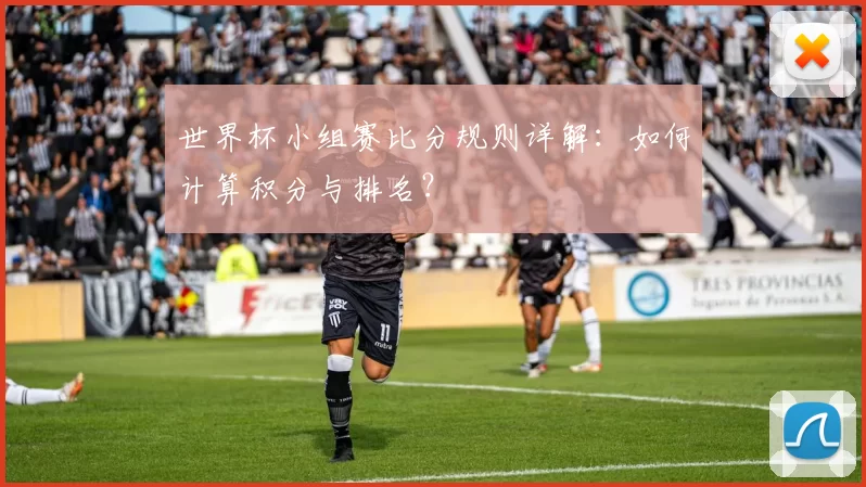 世界杯小组赛比分规则详解：如何计算积分与排名？