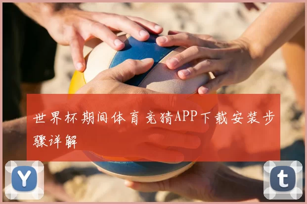 世界杯期间体育竞猜APP下载安装步骤详解